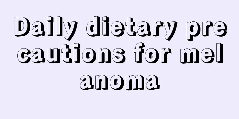 Daily dietary precautions for melanoma