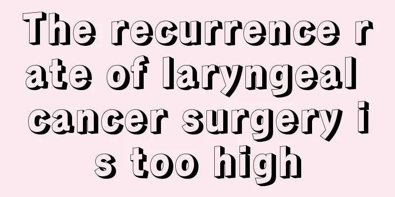 The recurrence rate of laryngeal cancer surgery is too high