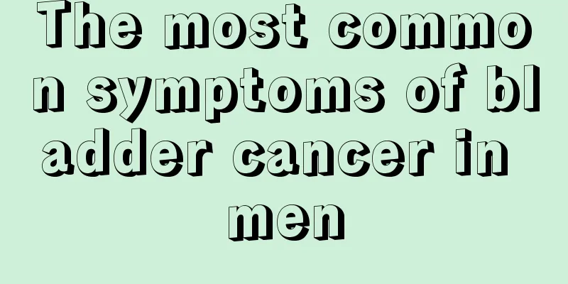 The most common symptoms of bladder cancer in men