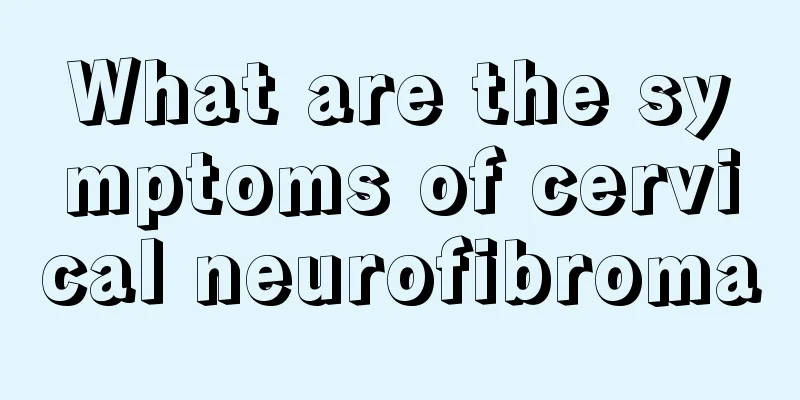 What are the symptoms of cervical neurofibroma