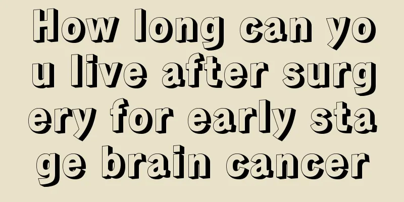 How long can you live after surgery for early stage brain cancer
