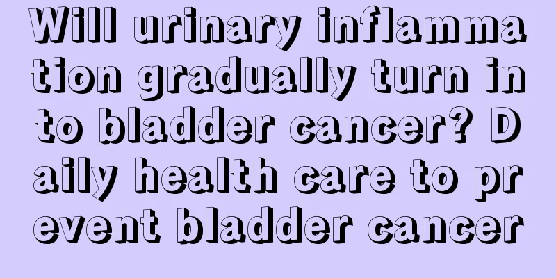 Will urinary inflammation gradually turn into bladder cancer? Daily health care to prevent bladder cancer