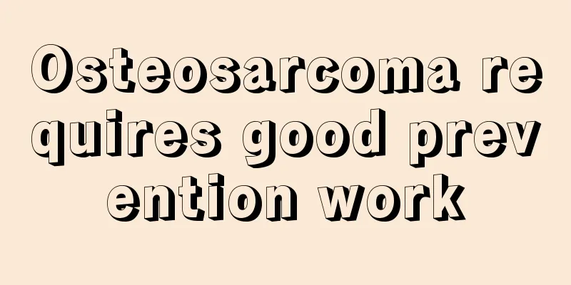 Osteosarcoma requires good prevention work