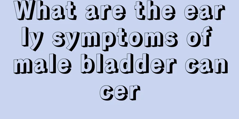 What are the early symptoms of male bladder cancer