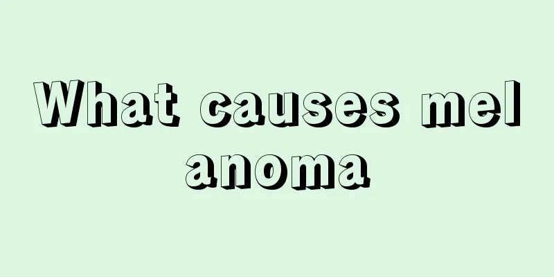 What causes melanoma