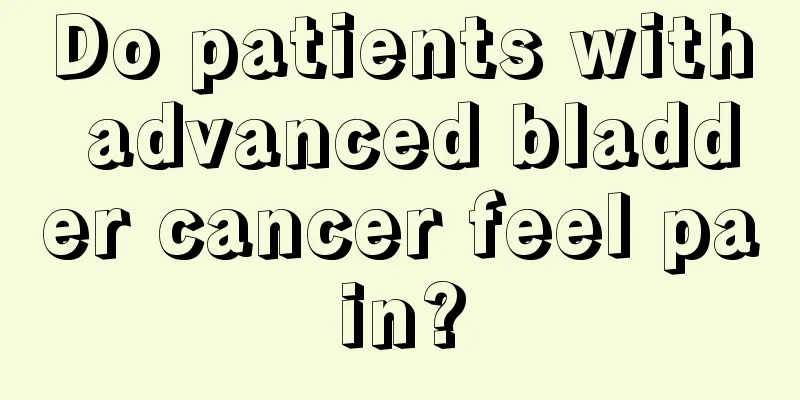 Do patients with advanced bladder cancer feel pain?