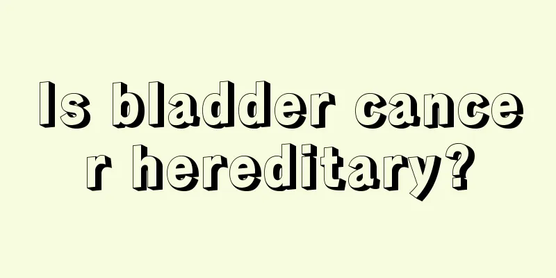 Is bladder cancer hereditary?