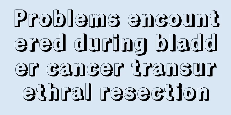 Problems encountered during bladder cancer transurethral resection