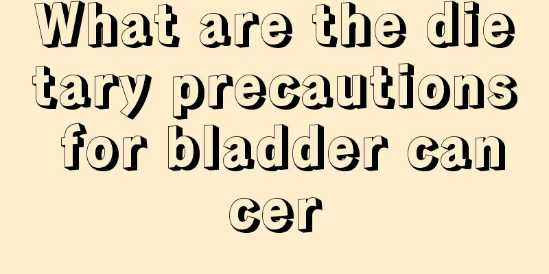 What are the dietary precautions for bladder cancer