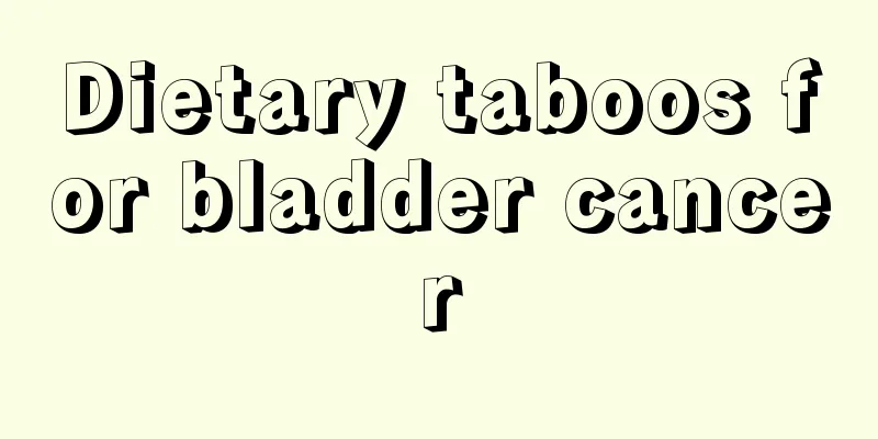 Dietary taboos for bladder cancer