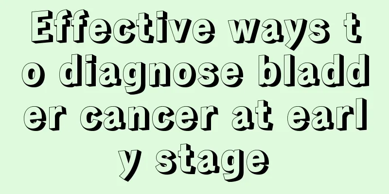 Effective ways to diagnose bladder cancer at early stage