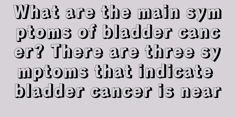 What are the main symptoms of bladder cancer? There are three symptoms that indicate bladder cancer is near
