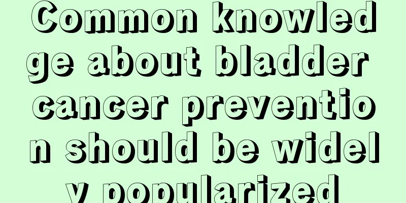 Common knowledge about bladder cancer prevention should be widely popularized