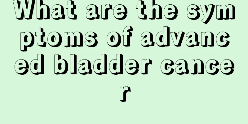 What are the symptoms of advanced bladder cancer