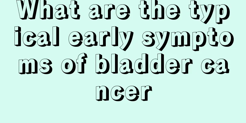 What are the typical early symptoms of bladder cancer