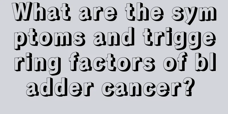 What are the symptoms and triggering factors of bladder cancer? 