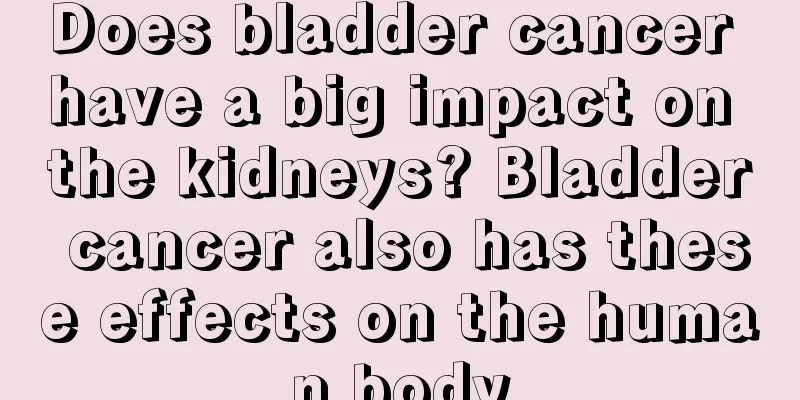 Does bladder cancer have a big impact on the kidneys? Bladder cancer also has these effects on the human body