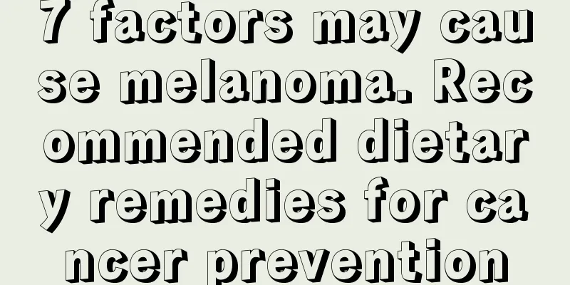 7 factors may cause melanoma. Recommended dietary remedies for cancer prevention