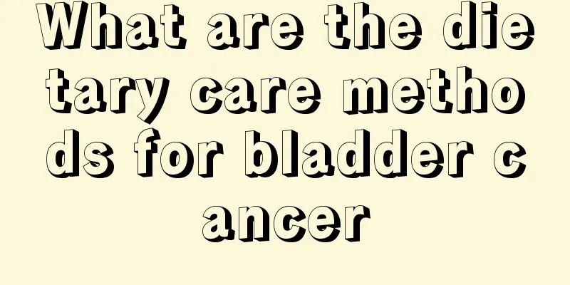 What are the dietary care methods for bladder cancer