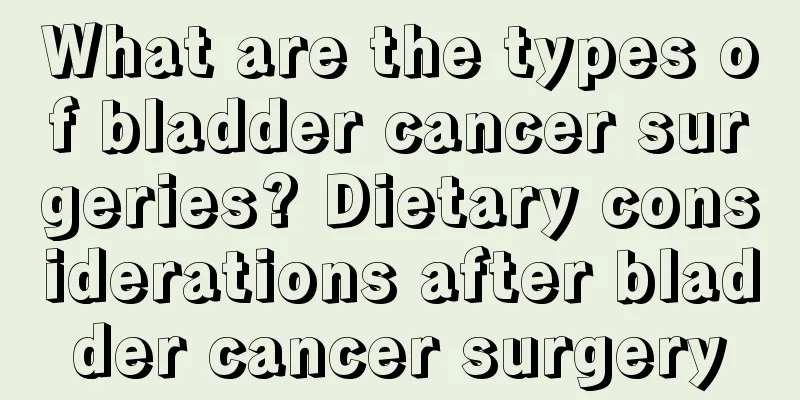 What are the types of bladder cancer surgeries? Dietary considerations after bladder cancer surgery