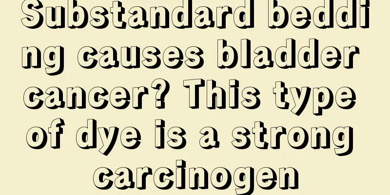 Substandard bedding causes bladder cancer? This type of dye is a strong carcinogen