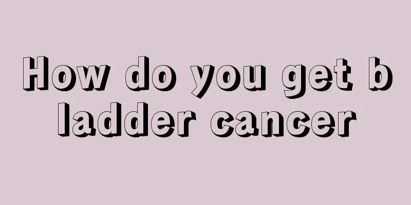How do you get bladder cancer