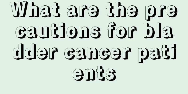 What are the precautions for bladder cancer patients