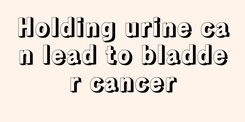 Holding urine can lead to bladder cancer