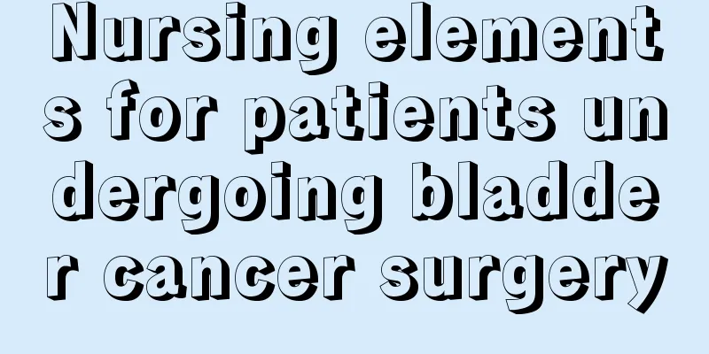 Nursing elements for patients undergoing bladder cancer surgery