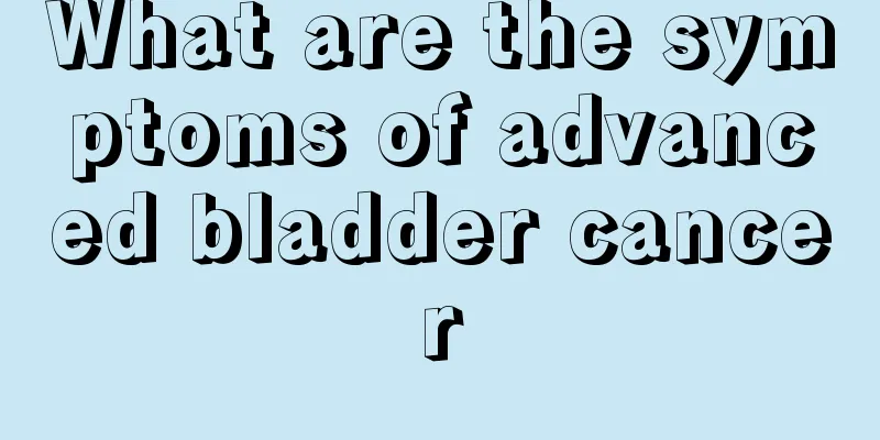 What are the symptoms of advanced bladder cancer