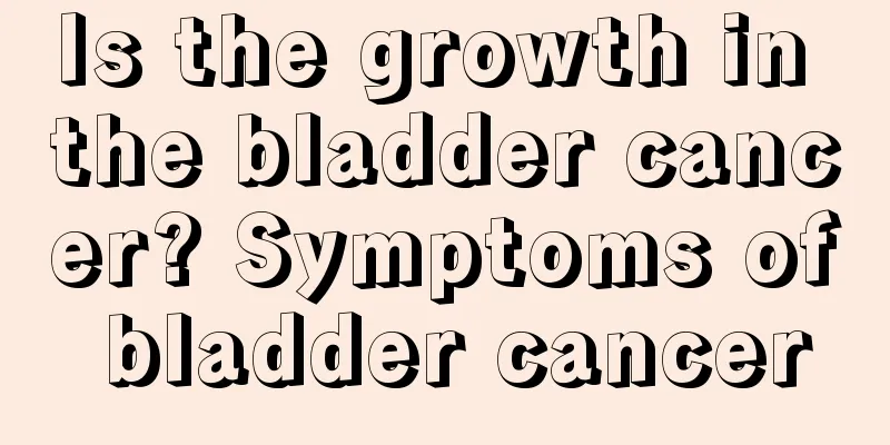 Is the growth in the bladder cancer? Symptoms of bladder cancer