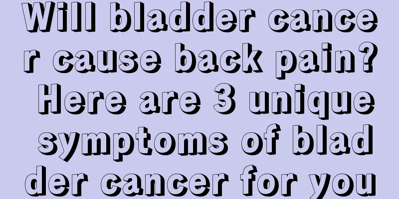 Will bladder cancer cause back pain? Here are 3 unique symptoms of bladder cancer for you