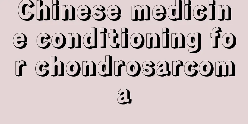 Chinese medicine conditioning for chondrosarcoma