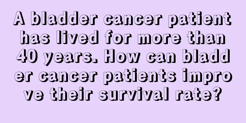 A bladder cancer patient has lived for more than 40 years. How can bladder cancer patients improve their survival rate?