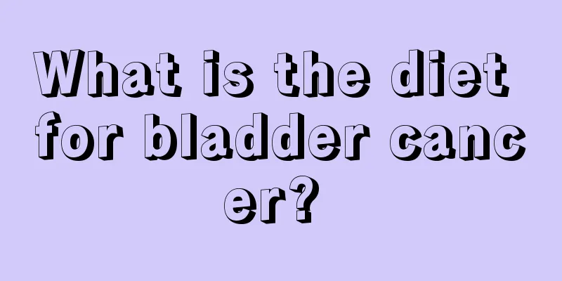 What is the diet for bladder cancer? 