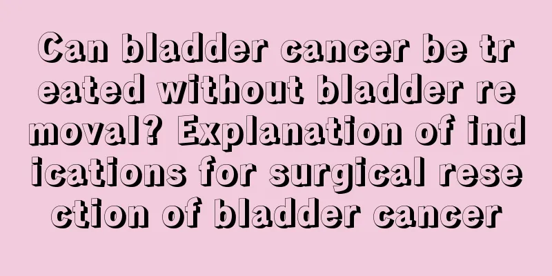 Can bladder cancer be treated without bladder removal? Explanation of indications for surgical resection of bladder cancer