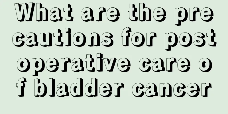 What are the precautions for postoperative care of bladder cancer