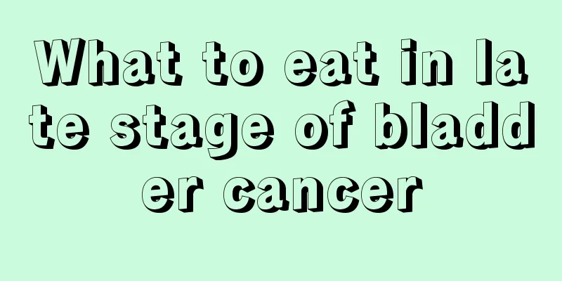 What to eat in late stage of bladder cancer
