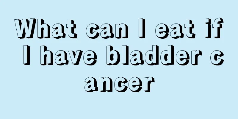 What can I eat if I have bladder cancer