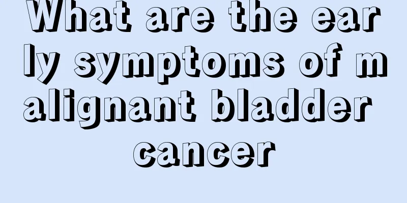 What are the early symptoms of malignant bladder cancer