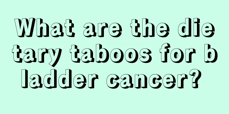 What are the dietary taboos for bladder cancer? 