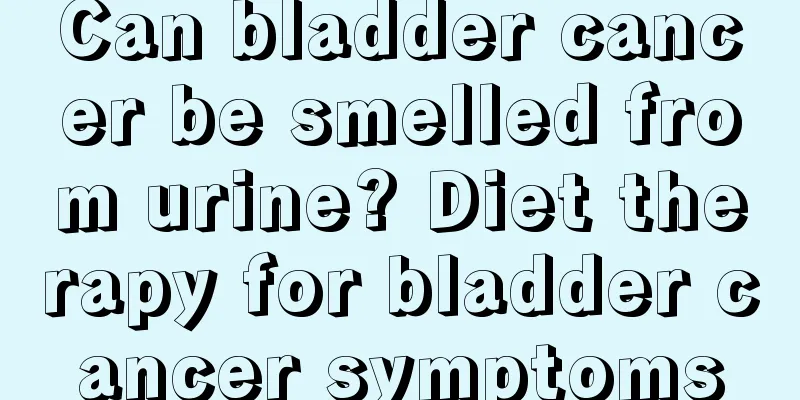 Can bladder cancer be smelled from urine? Diet therapy for bladder cancer symptoms