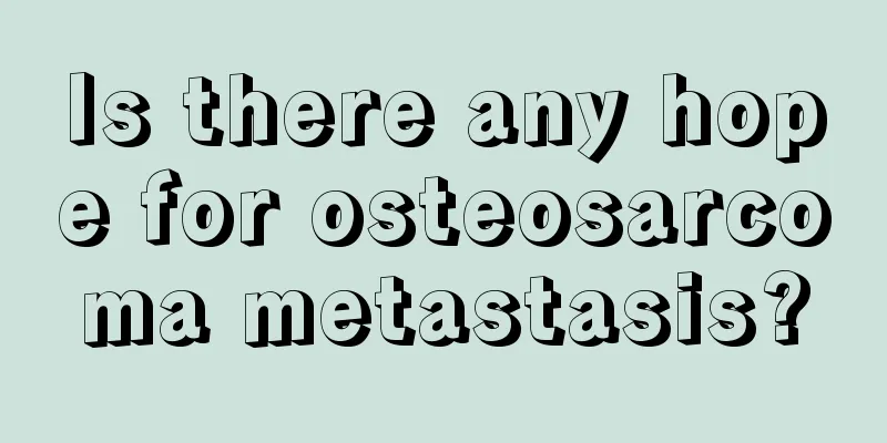 Is there any hope for osteosarcoma metastasis?