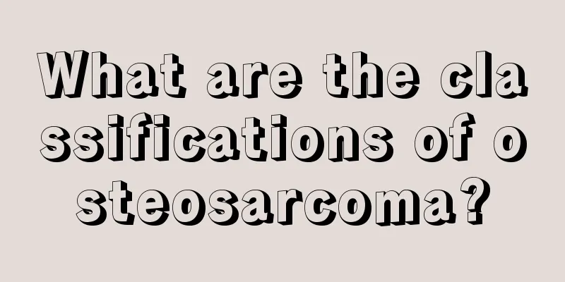 What are the classifications of osteosarcoma?