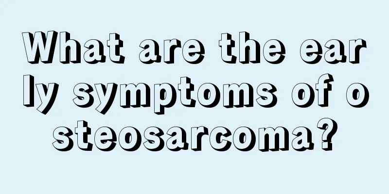 What are the early symptoms of osteosarcoma?