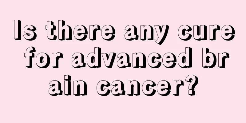 Is there any cure for advanced brain cancer?