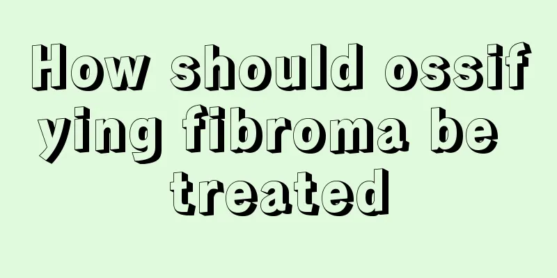 How should ossifying fibroma be treated