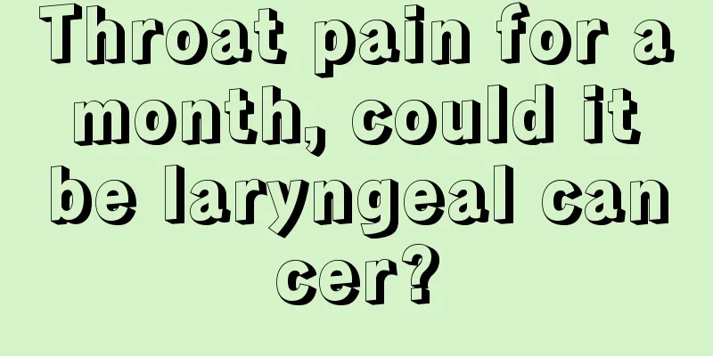 Throat pain for a month, could it be laryngeal cancer?