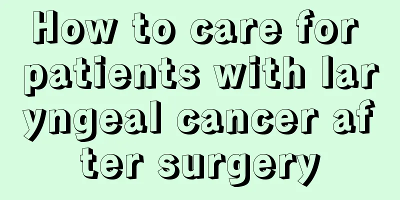 How to care for patients with laryngeal cancer after surgery