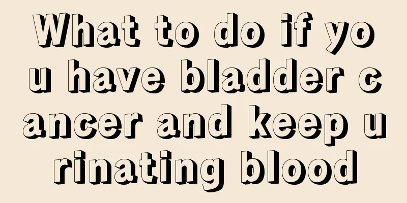 What to do if you have bladder cancer and keep urinating blood